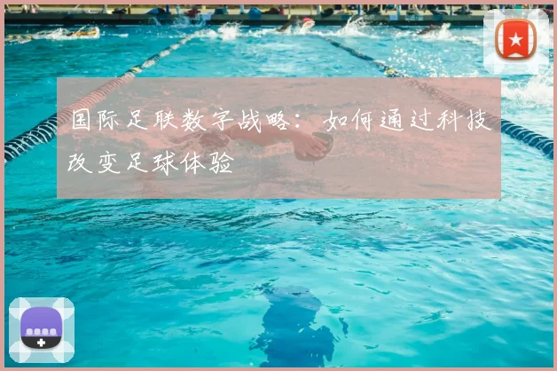 国际足联数字战略：如何通过科技改变足球体验