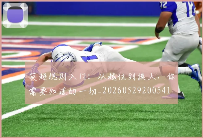 英超规则入门：从越位到换人，你需要知道的一切_20260529200541