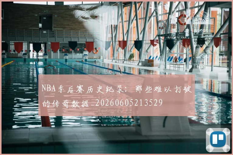 NBA季后赛历史纪录：那些难以打破的传奇数据_20260605213529