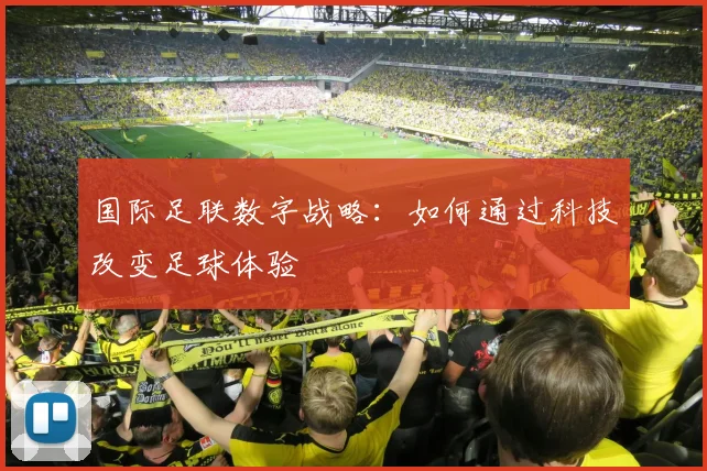 国际足联数字战略:如何通过科技改变足球体验