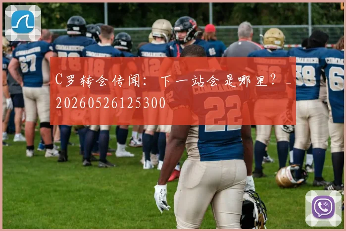 C罗转会传闻：下一站会是哪里？_20260526125300